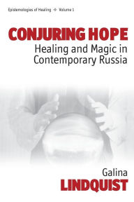 Title: Conjuring Hope: Healing and Magic in Contemporary Russia / Edition 1, Author: Galina Lindquist