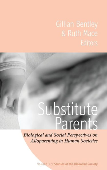 Substitute Parents: Biological and Social Perspectives on Alloparenting in Human Societies / Edition 1