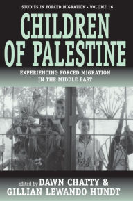 Title: Children of Palestine: Experiencing Forced Migration in the Middle East, Author: Dawn Chatty