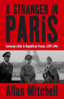A Stranger in Paris: Germany's Role in Republican France, 1870-1940 / Edition 1