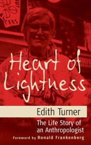 Title: Heart of Lightness: The Life Story of an Anthropologist / Edition 1, Author: Edith L. B. Turner