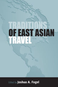 Title: Traditions of East Asian Travel, Author: Joshua A. Fogel