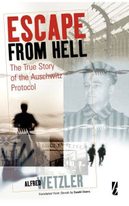 Title: Escape From Hell: The True Story of the Auschwitz Protocol, Author: Alfréd Wetzler