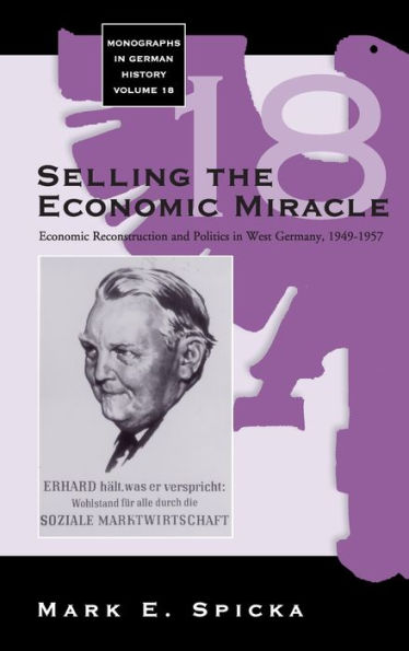 Selling the Economic Miracle: Economic Reconstruction and Politics in West Germany, 1949-1957 / Edition 1