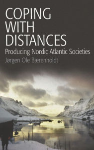 Title: Coping with Distances: Producing Nordic Atlantic Societies, Author: J rgen Ole B renholdt