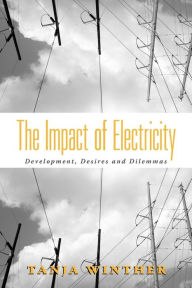 Title: The Impact of Electricity: Development, Desires and Dilemmas / Edition 1, Author: Tanja Winther
