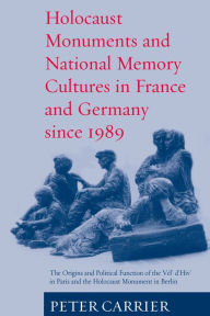 Title: Holocaust Monuments and National Memory: France and Germany since 1989, Author: Peter  Carrier