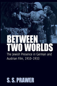 Title: Between Two Worlds: The Jewish Presence in German and Austrian Film, 1910-1933, Author: S. S. Prawer