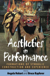Title: Aesthetics in Performance: Formations of Symbolic Construction and Experience, Author: Angela Hobart