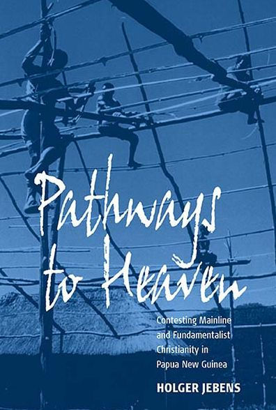 Pathways to Heaven: Contesting Mainline and Fundamentalist Christianity in Papua New Guinea