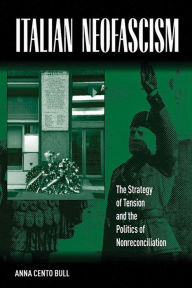 Title: Italian Neofascism: The Strategy of Tension and the Politics of Nonreconciliation, Author: Anna Cento Bull