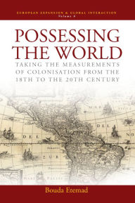 Title: Possessing the World: Taking the Measurements of Colonisation from the 18th to the 20th Century / Edition 1, Author: Bouda Etemad