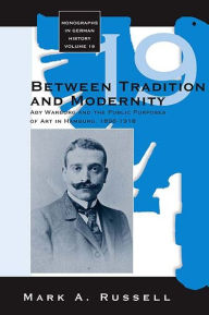 Title: Between Tradition and Modernity: Aby Warburg and the Public Purposes of Art in Hamburg / Edition 1, Author: Mark A. Russell