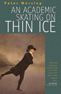 Title: An Academic Skating on Thin Ice / Edition 1, Author: Peter Worsley