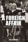 A Foreign Affair: Billy Wilder's American Films / Edition 1