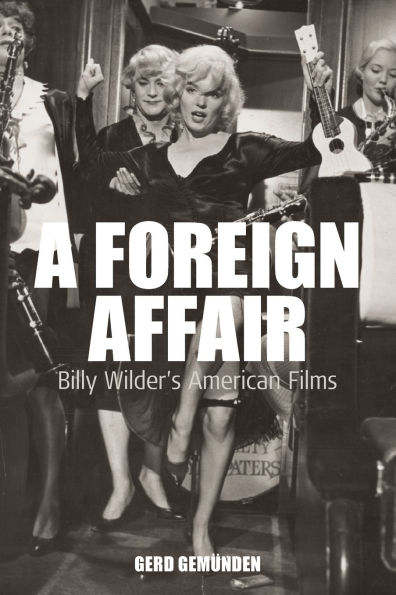 A Foreign Affair: Billy Wilder's American Films / Edition 1