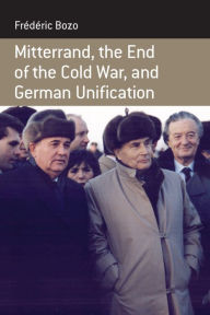 Title: Mitterrand, the End of the Cold War, and German Unification, Author: Fr d ric Bozo