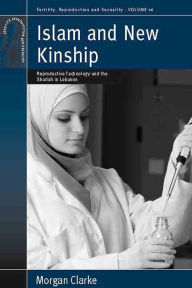 Title: Islam and New Kinship: Reproductive Technology and the Shariah in Lebanon / Edition 1, Author: Morgan Clarke