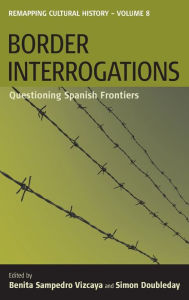 Title: Border Interrogations: Questioning Spanish Frontiers, Author: Benita Samperdro Vizcaya