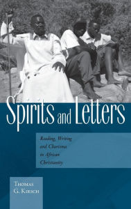 Title: Spirits and Letters: Reading, Writing and Charisma in African Christianity / Edition 1, Author: Thomas G. Kirsch