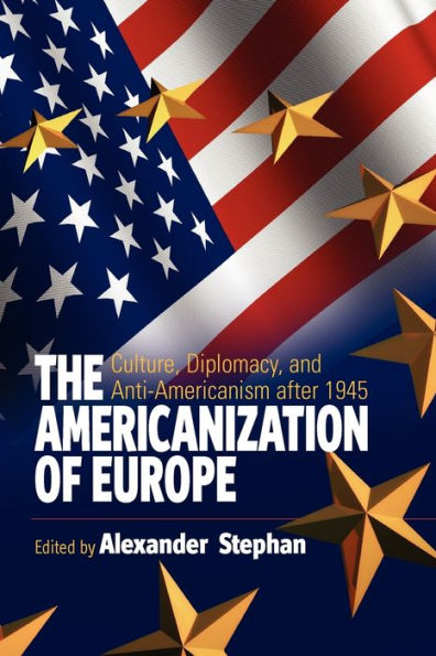 The Americanization of Europe: Culture, Diplomacy, and Anti-Americanism after 1945 / Edition 1