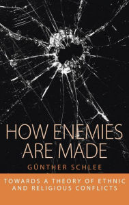 Title: How Enemies Are Made: Towards a Theory of Ethnic and Religious Conflict / Edition 1, Author: G nther Schlee