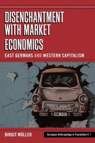 Title: Disenchantment with Market Economics: East Germans and Western Capitalism / Edition 1, Author: Birgit Müller