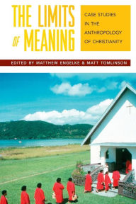 Title: The Limits of Meaning: Case Studies in the Anthropology of Christianity / Edition 1, Author: Matthew Engelke