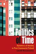 Title: Politics of Time: Dynamics of Identity in Post-Communist Poland / Edition 1, Author: Leszek Koczanowicz