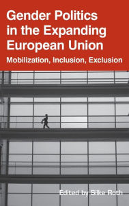 Title: Gender Politics in the Expanding European Union: Mobilization, Inclusion, Exclusion / Edition 1, Author: Silke  Roth