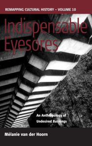 Title: Indispensable Eyesores: An Anthropology of Undesired Buildings / Edition 1, Author: M lanie van der Hoorn