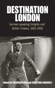 Title: Destination London: German-Speaking Emigr s and British Cinema, 1925-1950, Author: Tim Bergfelder