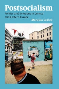 Title: Postsocialism: Politics and Emotions in Central and Eastern Europe, Author: Maruska Svasek