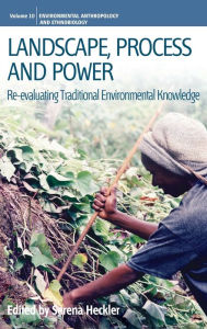 Title: Landscape, Process and Power: Re-evaluating Traditional Environmental Knowledge / Edition 1, Author: Serena Heckler
