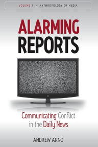 Title: Alarming Reports: Communicating Conflict in the Daily News / Edition 1, Author: Andrew Arno's