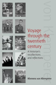 Title: Voyage Through the Twentieth Century: A Historian's Recollections and Reflections / Edition 1, Author: Klemens von Klemperer