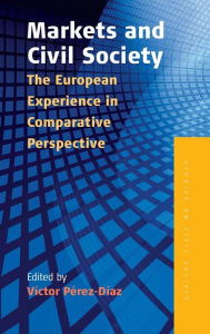 Title: Markets and Civil Society: The European Experience in Comparative Perspective / Edition 1, Author: Victor P rez-D az