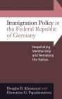 Immigration Policy in the Federal Republic of Germany: Negotiating Membership and Remaking the Nation / Edition 1