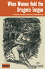 Title: When Women Held the Dragon's Tongue: and Other Essays in Historical Anthropology / Edition 1, Author: Hermann Rebel