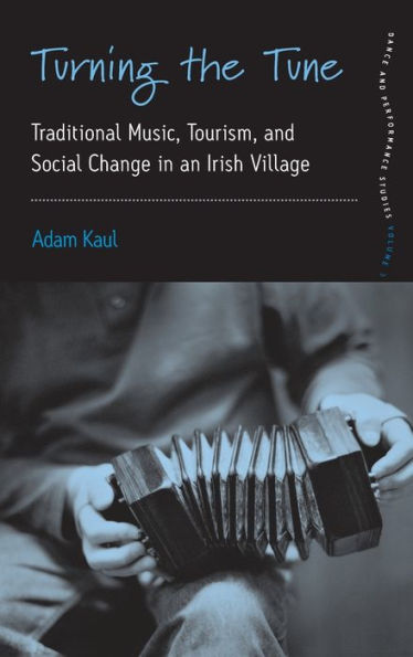 Turning the Tune: Traditional Music, Tourism, and Social Change in an Irish Village / Edition 1