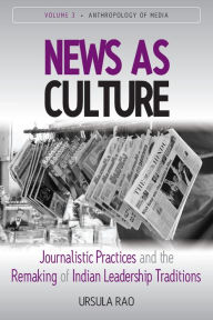 Title: News as Culture: Journalistic Practices and the Remaking of Indian Leadership Traditions / Edition 1, Author: Ursula Rao