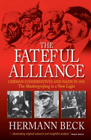 The Fateful Alliance: German Conservatives and Nazis in 1933: The <I>Machtergreifung</I> in a New Light / Edition 1