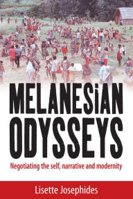 Title: Melanesian Odysseys: Negotiating the Self, Narrative, and Modernity, Author: Lisette Josephides