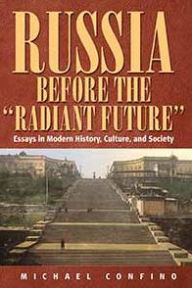 Title: Russia Before The 'Radiant Future': Essays in Modern History, Culture, and Society, Author: Michael Confino