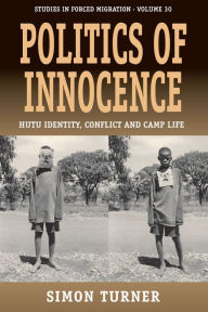 Title: Politics of Innocence: Hutu Identity, Conflict and Camp Life, Author: Simon Turner
