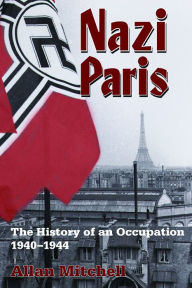 Title: Nazi Paris: The History of an Occupation, 1940-1944, Author: Allan Mitchell