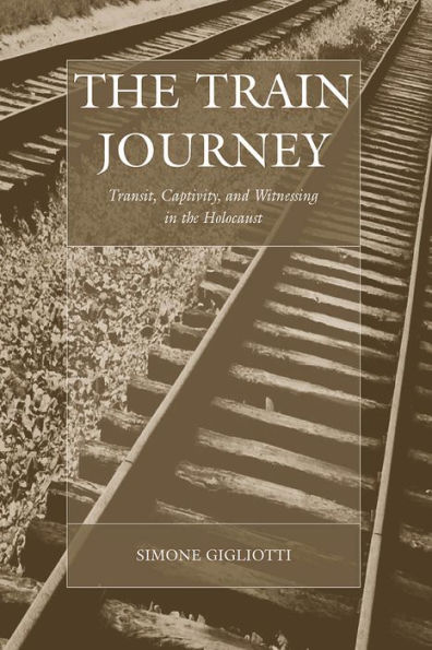 The Train Journey: Transit, Captivity, and Witnessing in the Holocaust