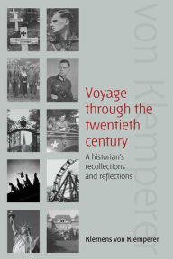 Title: Voyage Through the Twentieth Century: A Historian's Recollections and Reflections, Author: Klemens von Klemperer