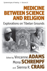 Title: Medicine Between Science and Religion: Explorations on Tibetan Grounds, Author: Vincanne Adams