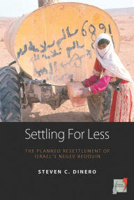 Title: Settling for Less: The Planned Resettlement of Israel's Negev Bedouin, Author: Steven C. Dinero